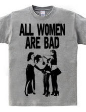 ALL WOMEN ARE BAD