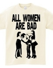 ALL WOMEN ARE BAD