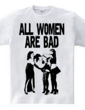 ALL WOMEN ARE BAD