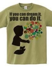 If you can dream it,you can do it.