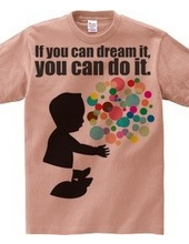 If you can dream it,you can do it.