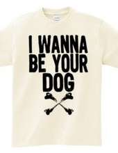 I WANNA BE YOUR DOG