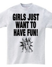 GIRLS JUST WANT TO HAVE FUN!