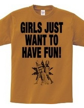 GIRLS JUST WANT TO HAVE FUN!