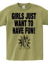 GIRLS JUST WANT TO HAVE FUN!