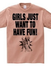 GIRLS JUST WANT TO HAVE FUN!