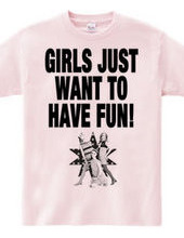 GIRLS JUST WANT TO HAVE FUN!