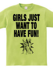 GIRLS JUST WANT TO HAVE FUN!