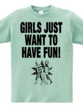 GIRLS JUST WANT TO HAVE FUN!