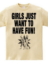 GIRLS JUST WANT TO HAVE FUN!