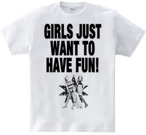 GIRLS JUST WANT TO HAVE FUN!