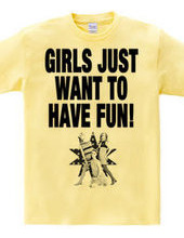 GIRLS JUST WANT TO HAVE FUN!