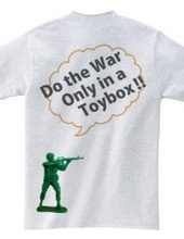 Do the war only in a toybox!