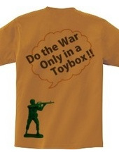 Do the war only in a toybox!