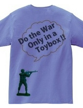 Do the war only in a toybox!