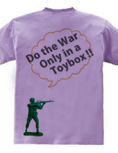 Do the war only in a toybox!