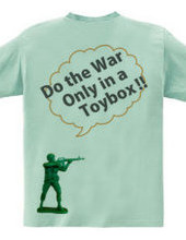 Do the war only in a toybox!