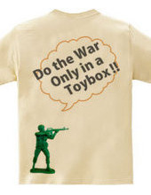 Do the war only in a toybox!