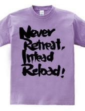 Never retreat,Instead reload!