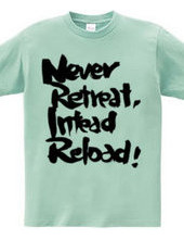 Never retreat,Instead reload!