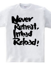 Never retreat,Instead reload!