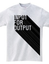 INPUT FOR OUTPUT