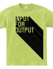 INPUT FOR OUTPUT