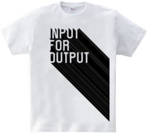 INPUT FOR OUTPUT