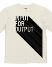 INPUT FOR OUTPUT