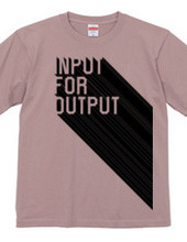 INPUT FOR OUTPUT