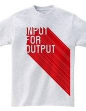 INPUT FOR OUTPUT