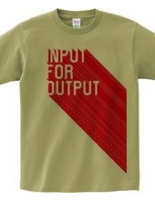 INPUT FOR OUTPUT