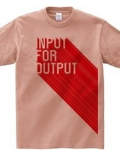 INPUT FOR OUTPUT