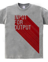 INPUT FOR OUTPUT