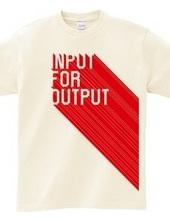 INPUT FOR OUTPUT