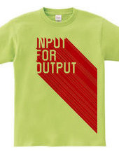 INPUT FOR OUTPUT