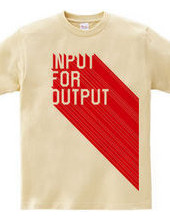 INPUT FOR OUTPUT