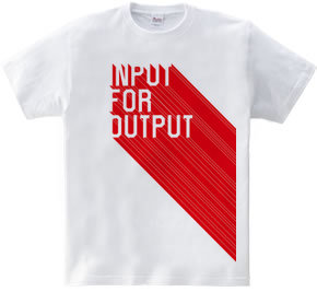 INPUT FOR OUTPUT