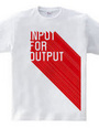 INPUT FOR OUTPUT