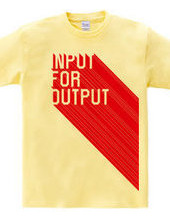 INPUT FOR OUTPUT