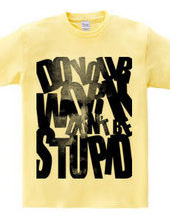 Don t be stupid_a