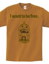 I want to be free