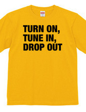 TURN ON, TUNE IN, DROP OUT