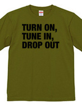 TURN ON, TUNE IN, DROP OUT