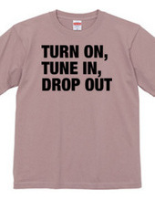 TURN ON, TUNE IN, DROP OUT