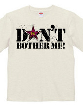 Don t bothe me!