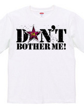 Don t bothe me!