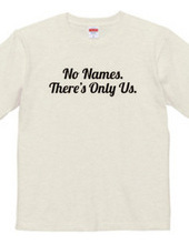 No Names. There s Only Us.