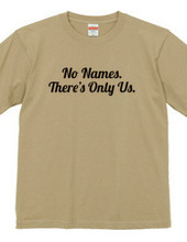 No Names. There s Only Us.