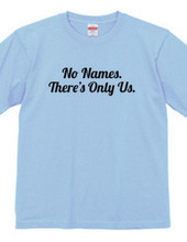 No Names. There s Only Us.